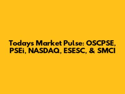 Today's Market Pulse: OSCPSE, PSEi, NASDAQ, ESESC, & SMCI