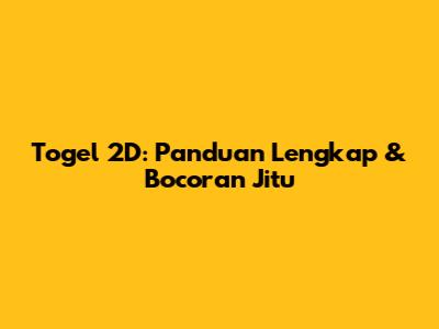 Togel 2D: Panduan Lengkap & Bocoran Jitu