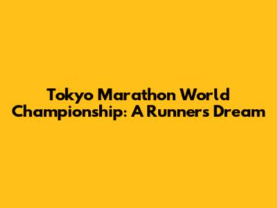 Tokyo Marathon World Championship: A Runner's Dream