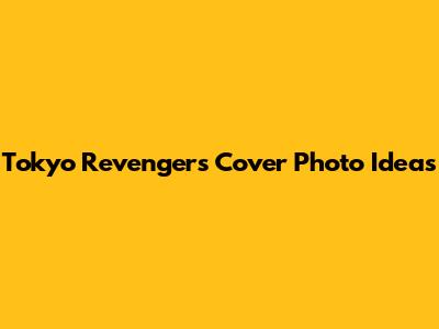 Tokyo Revengers Cover Photo Ideas