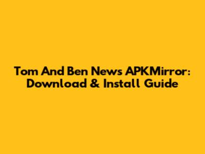 Tom And Ben News APKMirror: Download & Install Guide