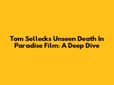 Tom Selleck's Unseen 'Death In Paradise' Film: A Deep Dive