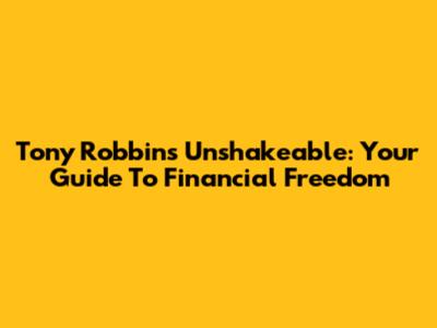 Tony Robbins' Unshakeable: Your Guide To Financial Freedom