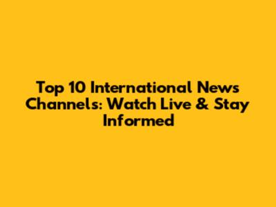 Top 10 International News Channels: Watch Live & Stay Informed