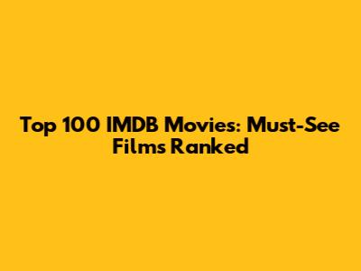 Top 100 IMDB Movies: Must-See Films Ranked