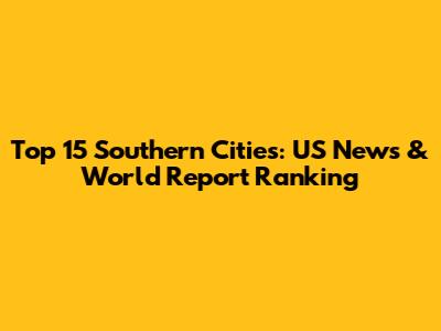 Top 15 Southern Cities: US News & World Report Ranking