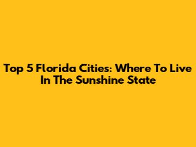 Top 5 Florida Cities: Where To Live In The Sunshine State