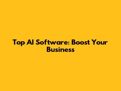 Top AI Software: Boost Your Business
