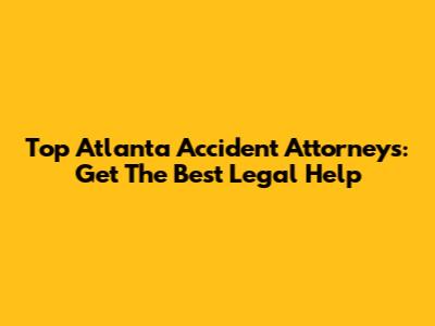 Top Atlanta Accident Attorneys: Get The Best Legal Help