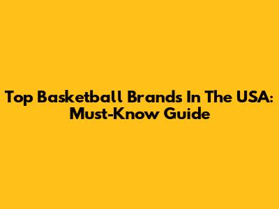 Top Basketball Brands In The USA: Must-Know Guide