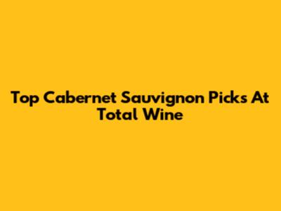 Top Cabernet Sauvignon Picks At Total Wine