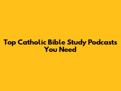 Top Catholic Bible Study Podcasts You Need