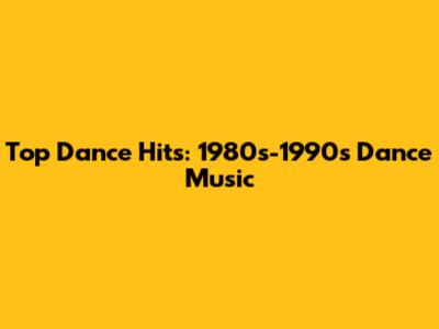 Top Dance Hits: 1980s-1990s Dance Music