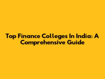 Top Finance Colleges In India: A Comprehensive Guide