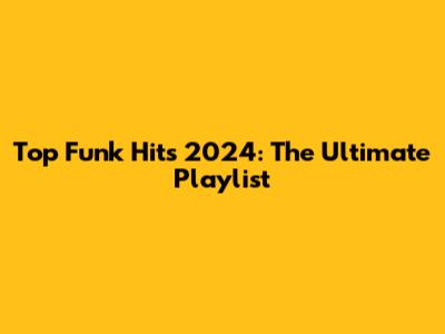 Top Funk Hits 2024: The Ultimate Playlist