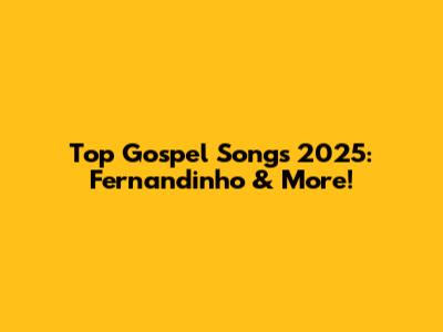 Top Gospel Songs 2025: Fernandinho & More!