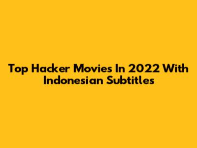 Top Hacker Movies In 2022 With Indonesian Subtitles