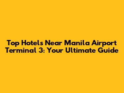 Top Hotels Near Manila Airport Terminal 3: Your Ultimate Guide