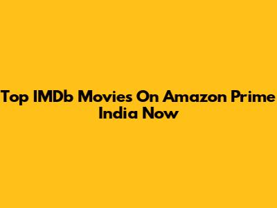 Top IMDb Movies On Amazon Prime India Now