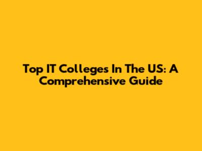 Top IT Colleges In The US: A Comprehensive Guide