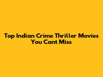 Top Indian Crime Thriller Movies You Can't Miss