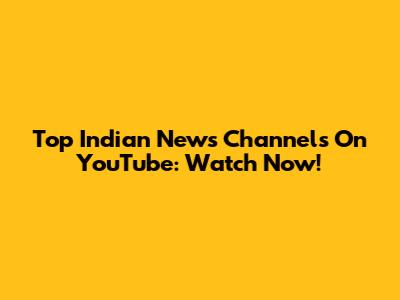 Top Indian News Channels On YouTube: Watch Now!