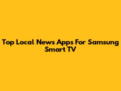 Top Local News Apps For Samsung Smart TV