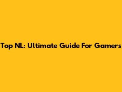 Top NL: Ultimate Guide For Gamers