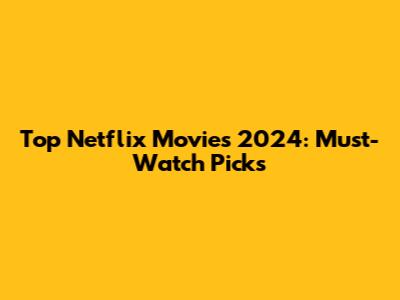 Top Netflix Movies 2024: Must-Watch Picks