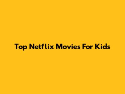 Top Netflix Movies For Kids