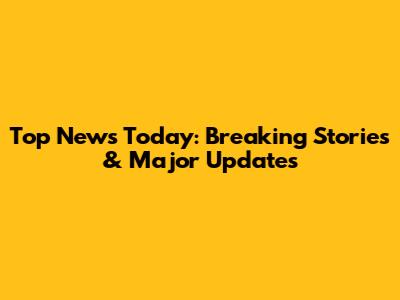 Top News Today: Breaking Stories & Major Updates