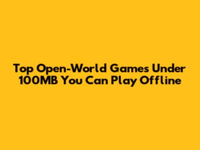 Top Open-World Games Under 100MB You Can Play Offline