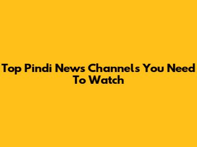 Top Pindi News Channels You Need To Watch