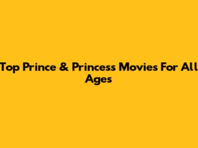 Top Prince & Princess Movies For All Ages