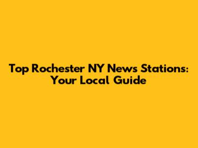 Top Rochester NY News Stations: Your Local Guide