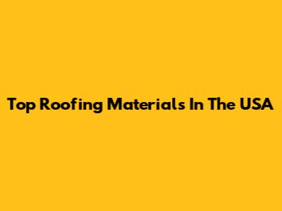 Top Roofing Materials In The USA