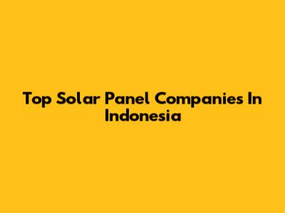Top Solar Panel Companies In Indonesia