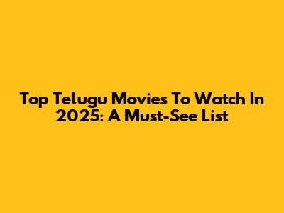 Top Telugu Movies To Watch In 2025: A Must-See List