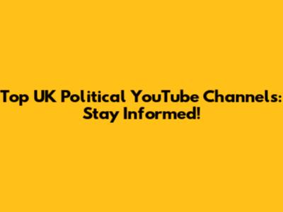 Top UK Political YouTube Channels: Stay Informed!