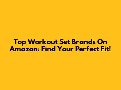Top Workout Set Brands On Amazon: Find Your Perfect Fit!
