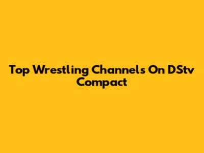 Top Wrestling Channels On DStv Compact
