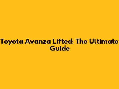 Toyota Avanza Lifted: The Ultimate Guide