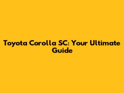 Toyota Corolla SC: Your Ultimate Guide