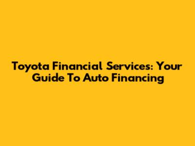 Toyota Financial Services: Your Guide To Auto Financing
