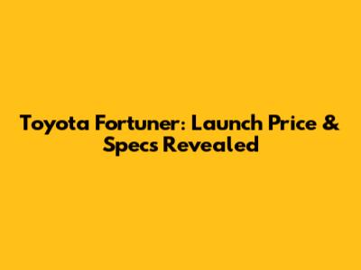 Toyota Fortuner: Launch Price & Specs Revealed
