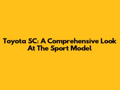 Toyota SC: A Comprehensive Look At The Sport Model