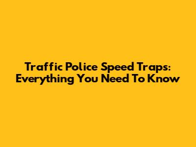 Traffic Police Speed Traps: Everything You Need To Know