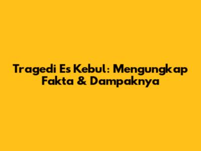 Tragedi Es Kebul: Mengungkap Fakta & Dampaknya