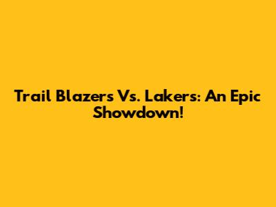 Trail Blazers Vs. Lakers: An Epic Showdown!