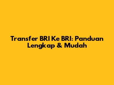 Transfer BRI Ke BRI: Panduan Lengkap & Mudah